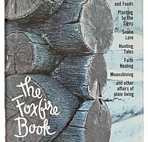The Foxfire Book: Hog Dressing, Log Cabin Building, Mountain Crafts and Foods, Planting by the Signs, Snake Lore, Hunting Tales, Faith Healing, Moonshining, and Other Affairs of Plain Living